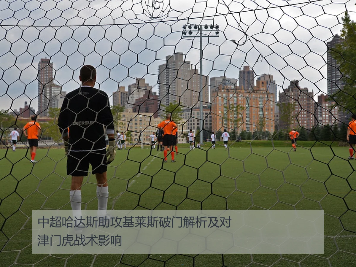 中超哈达斯助攻基莱斯破门解析及对津门虎战术影响